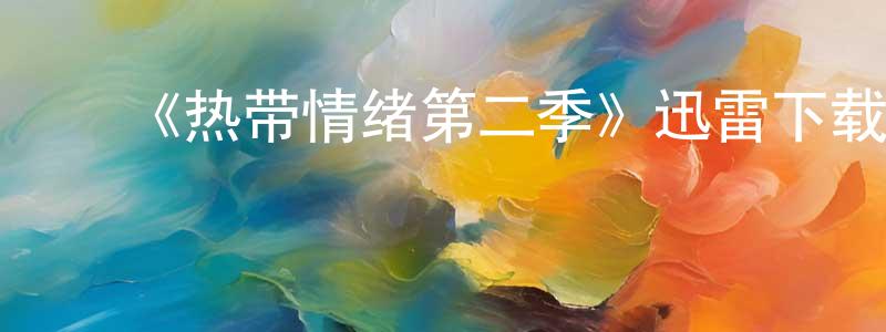 ﻿蔡晨晨发布﻿《热带情绪第二季》迅雷下载/在线观看-犯罪历史-美剧天堂